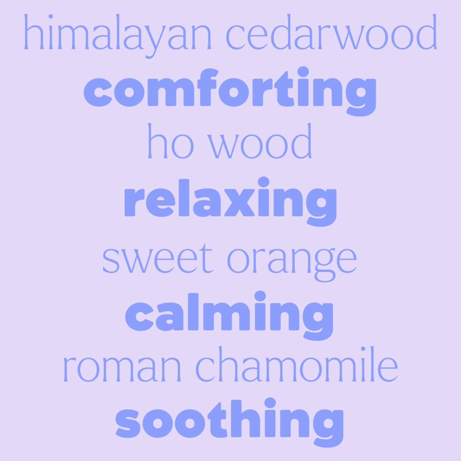A light lavender graphic with centered text listing calming scent words: 'himalayan cedarwood', 'comforting', 'ho wood', 'relaxing', 'sweet orange', 'calming', 'roman chamomile', and 'soothing' in blue-purple lettering.