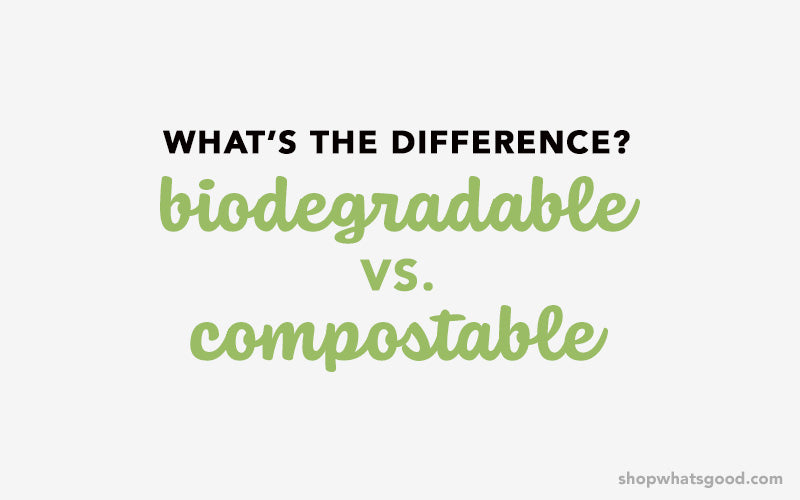 Biodegradable vs. Compostable: What's the Difference?