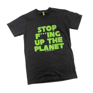 What's Good T-Shirt | Stop F***ing Up The Planet