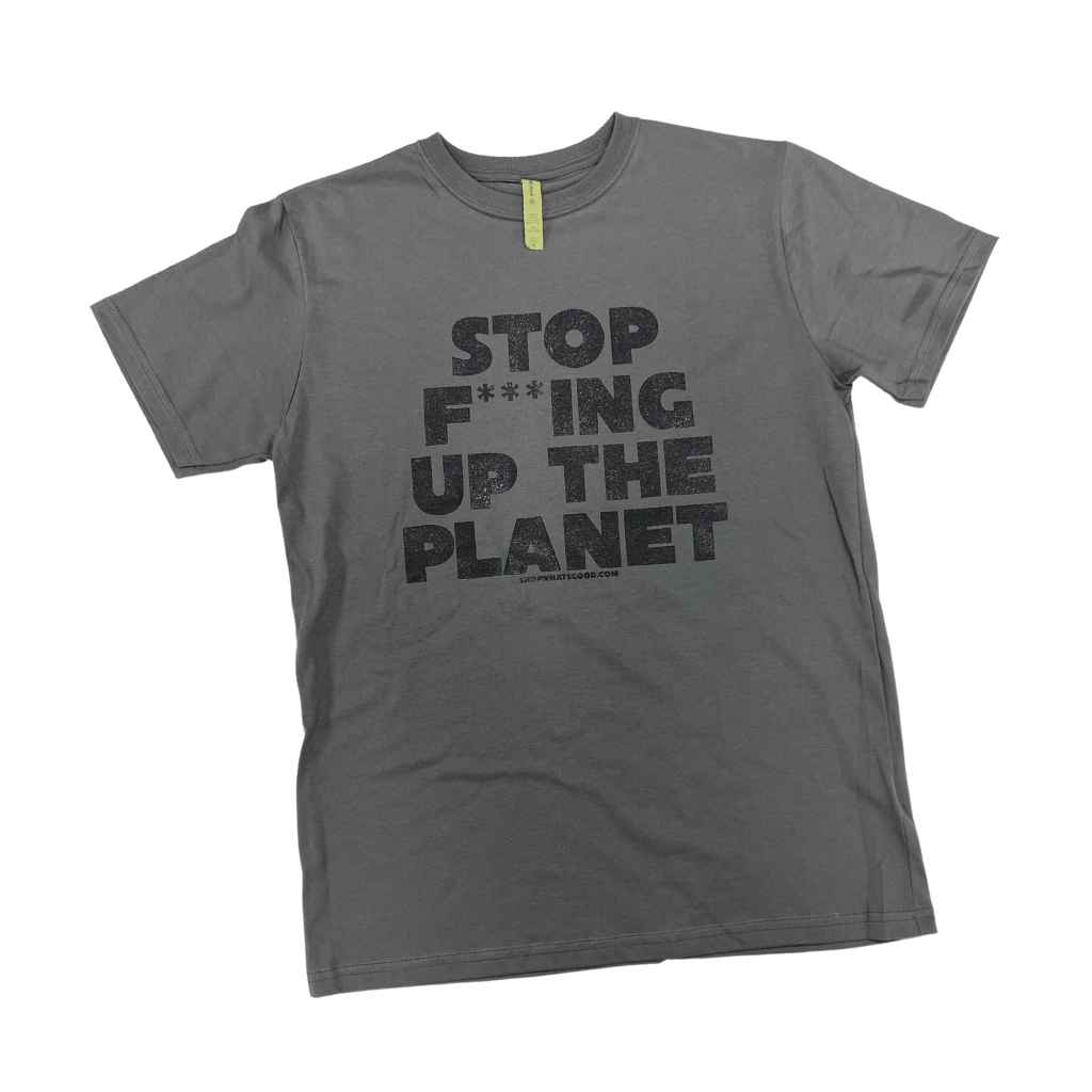 What&#39;s Good T-Shirt | Stop F***ing Up The Planet