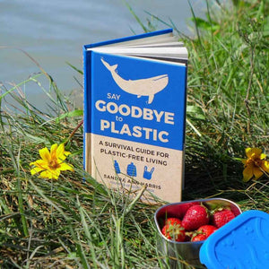 Say Goodbye to Plastic: A Survival Guide for Plastic-Free Living by Sandra Ann Harris, founder of ECOlunchbox brand of plastic-free products.