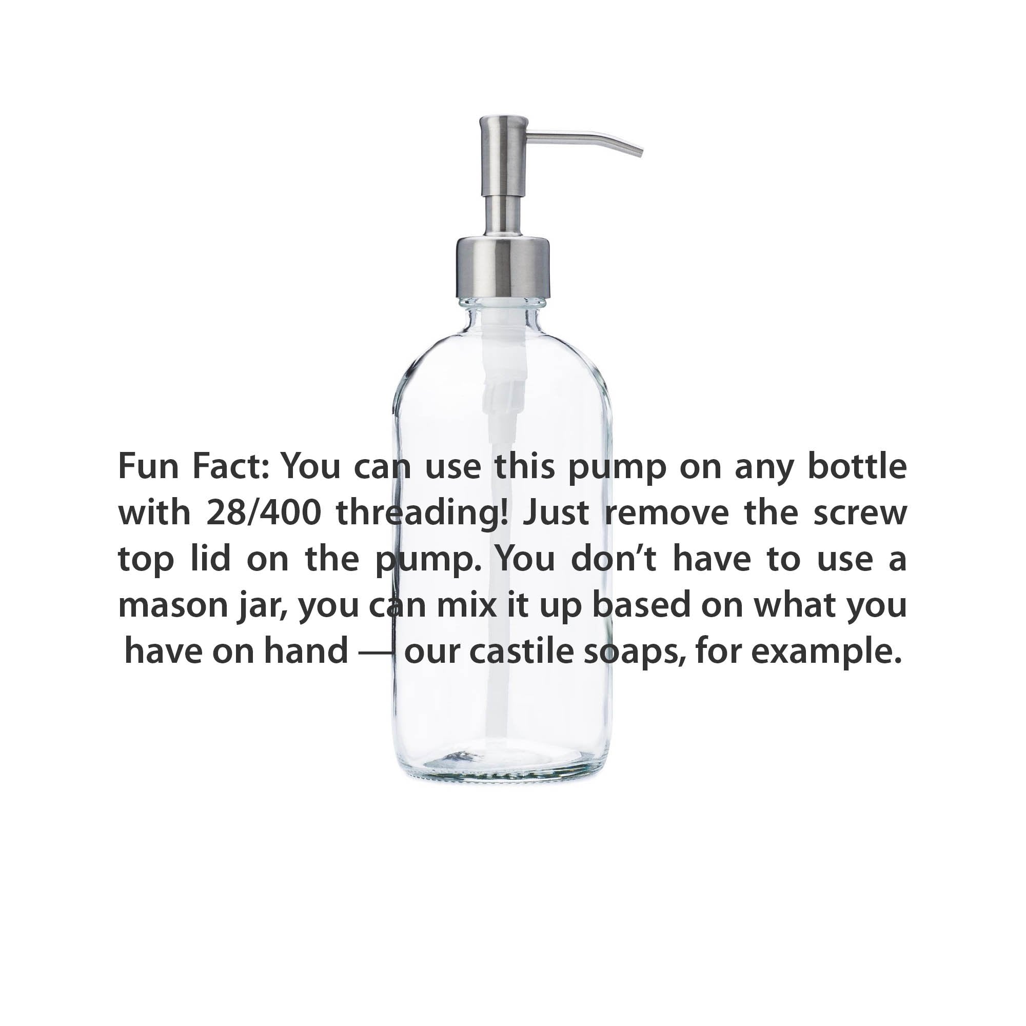 pump top with fun fact text. "you can use this pump on any bottle with 28/400 threading! just remove the screw top lid on the pump. You don't have to us a mason jar, you can mix it up based on what you have on hand- our castile soaps, for example.